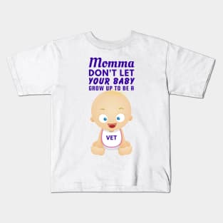 Momma, Don't Let Your Baby Grow Up to Be A Vet Kids T-Shirt